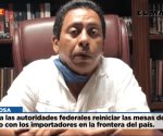 Piden a las autoridades federales reiniciar las mesas de trabajo con los importadores en la frontera